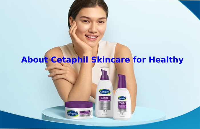 About Cetaphil Skincare for Healthy Skin