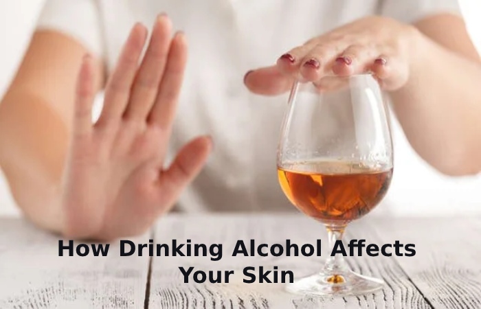 How Drinking Alcohol Affects Your Skin