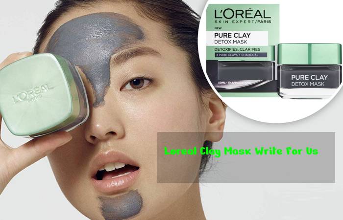 Loreal Clay Mask Write For Us 