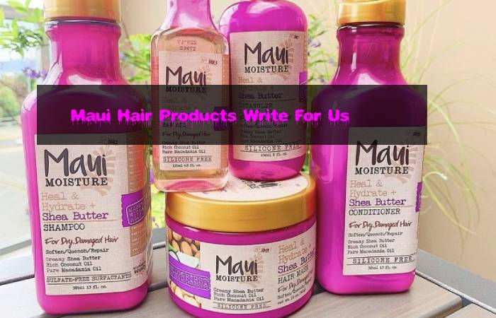 Maui Hair Products Write For Us