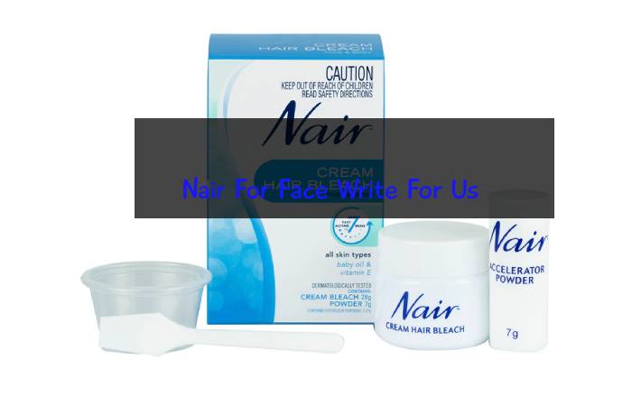 Nair For Face Write For Us