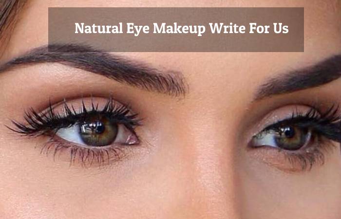 Natural Eye Makeup Write For Us