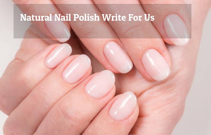 Natural Nail Polish Write For Us