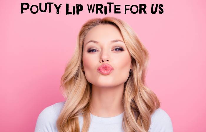 Pouty Lip Write For Us