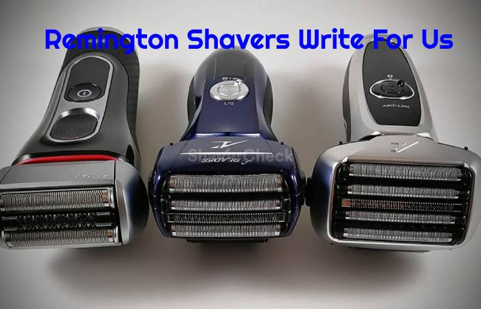 Remington Shavers Write For Us