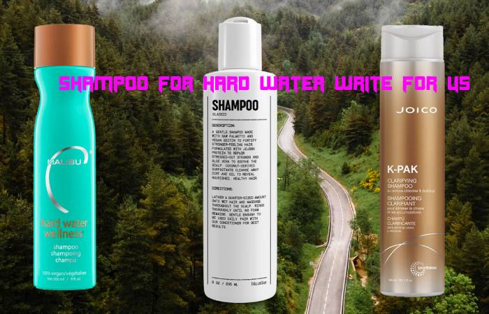 Shampoo For Hard Water Write For Us 