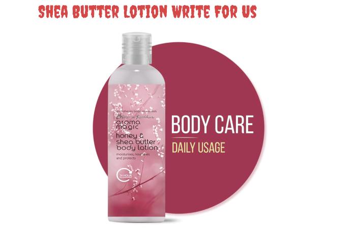 Shea Butter Lotion Write For Us