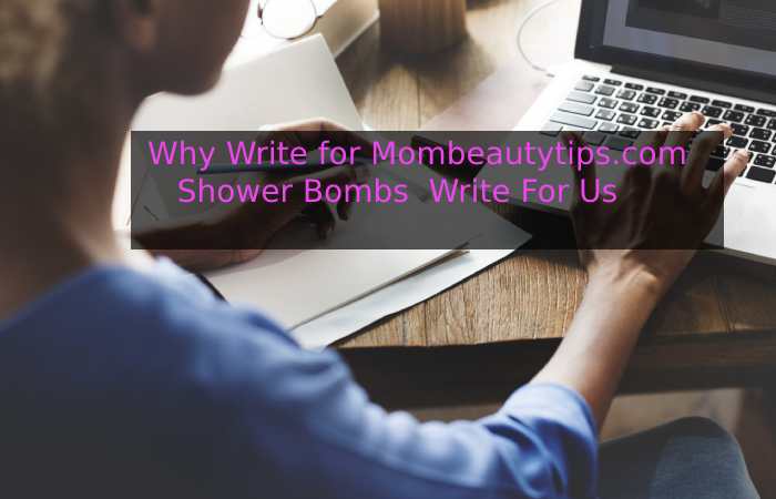 Why Write for Mombeautytips.com – Shower Bombs Write For Us