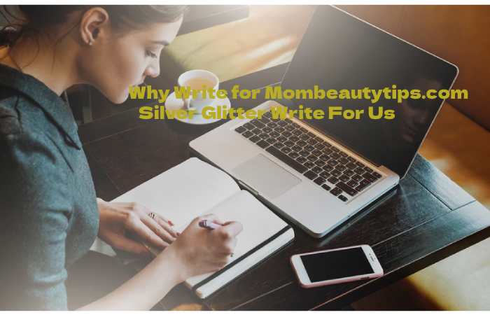 Why Write for Mombeautytips.com – Silver Glitter Write For Us
