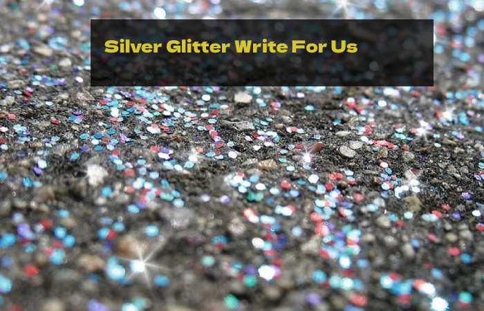 Silver Glitter Write For Us