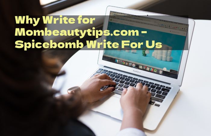 Why Write for Mombeautytips.com – Spicebomb Write For Us