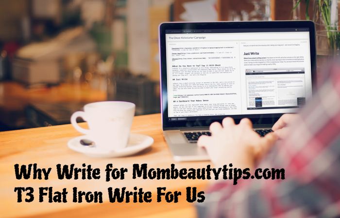 Why Write for Mombeautytips.com –T3 Flat Iron Write For Us