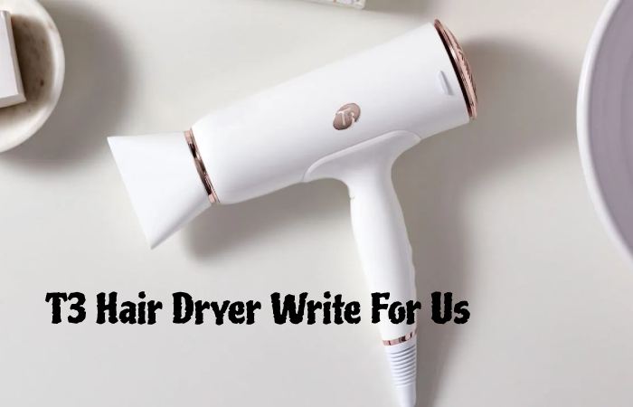 T3 Hair Dryer Write For Us