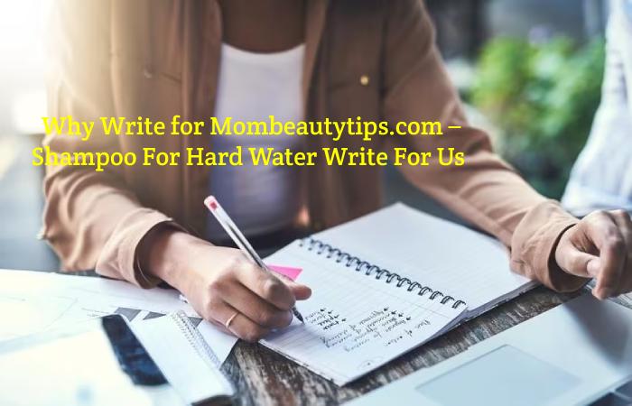 Why Write for Mombeautytips.com – Shampoo For Hard Water Write For Us