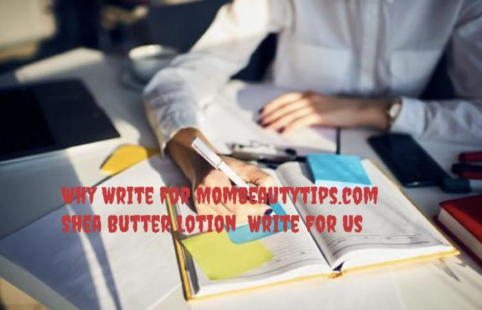 Why Write for Mombeautytips.com – Shea Butter Lotion Write For Us