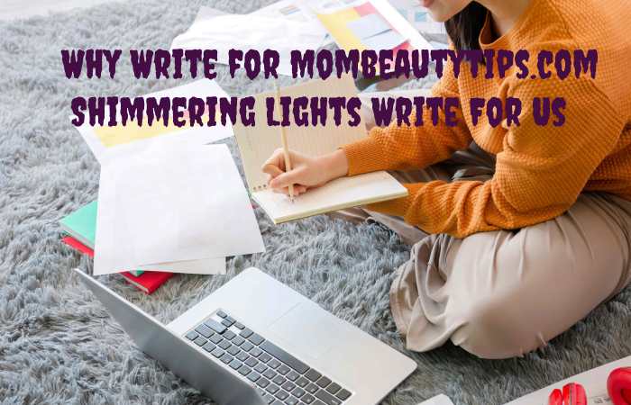 Why Write for Mombeautytips.com – Shimmering Lights Write For Us